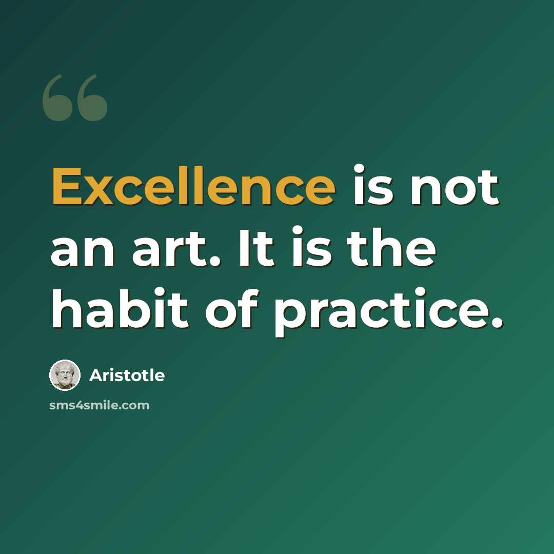 “Excellence is not an art. It is the habit of practice.” quote by Aristotle
