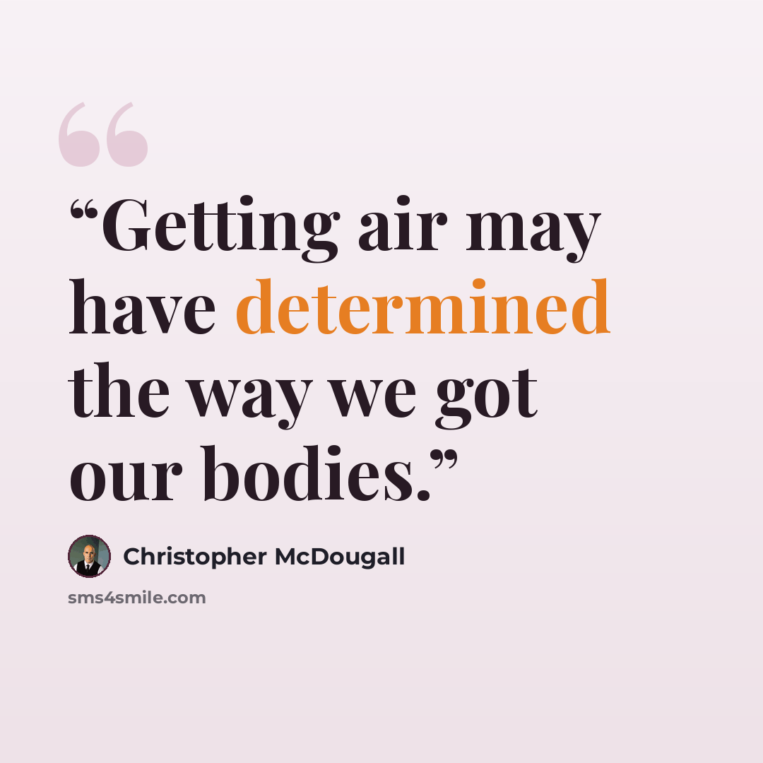 “Getting air may have determined the way we got our bodies.” quote by Christopher McDougall