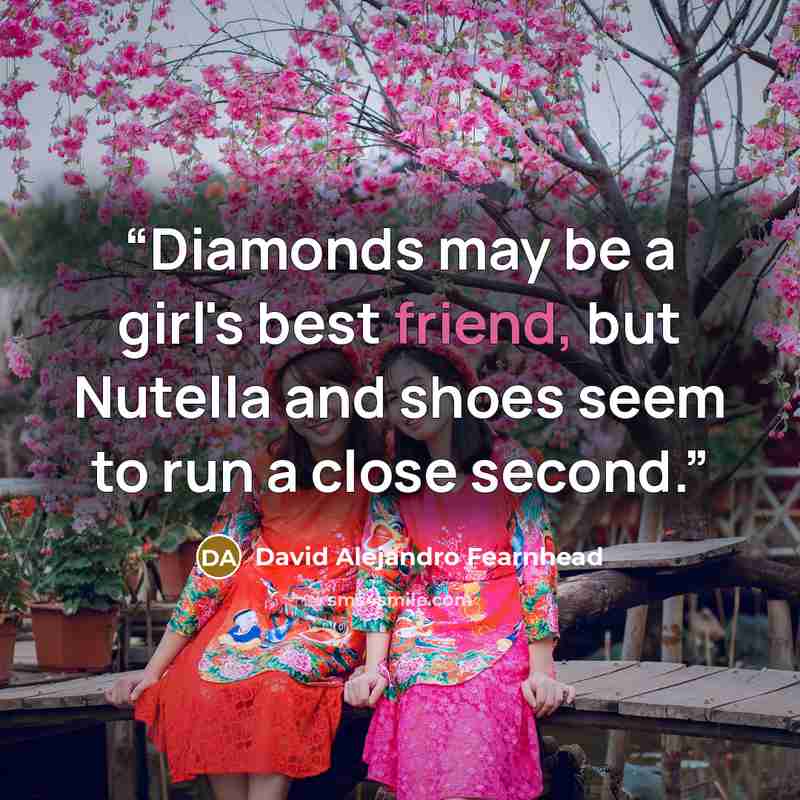 “Diamonds may be a girl's best friend, but Nutella and shoes seem to run a close second.” quote by David Alejandro Fearnhead
