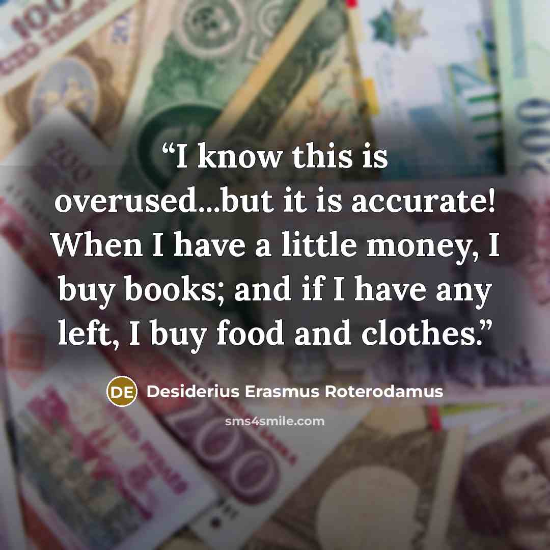 “I know this is overused...but it is accurate! When I have a little money, I buy books; and if I have any left, I buy food and clothes.” quote by Desiderius Erasmus Roterodamus