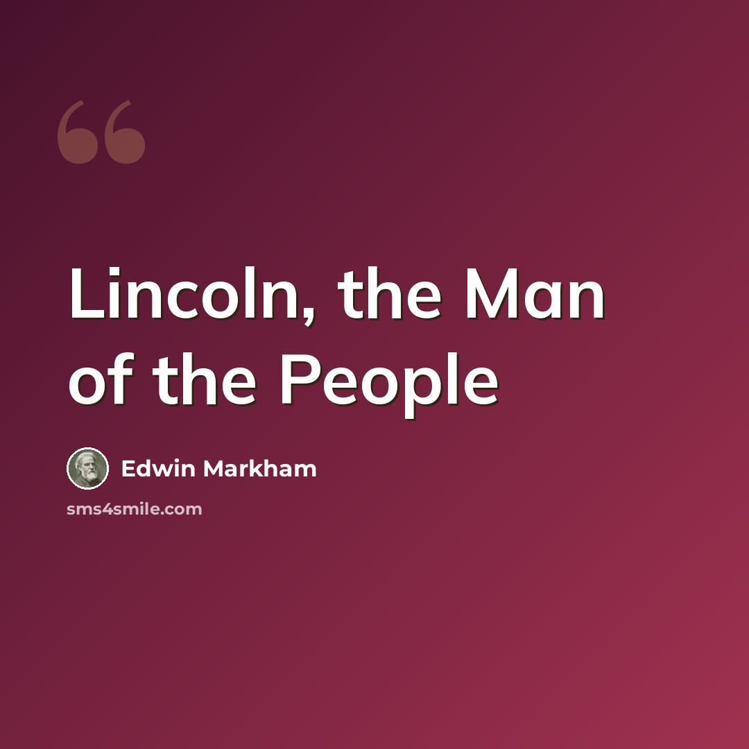 “Lincoln, the Man of the People” quote by Edwin Markham
