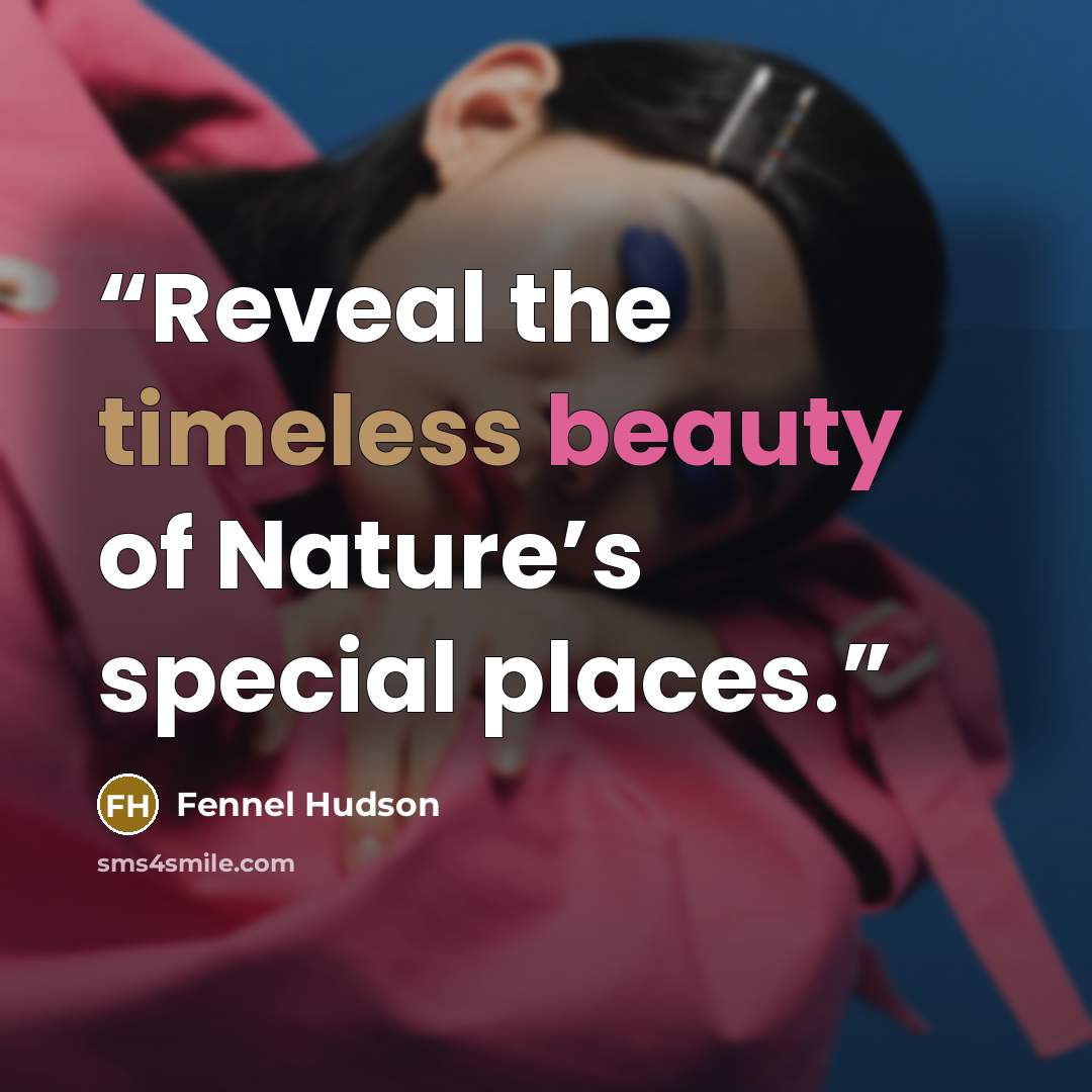 “Reveal the timeless beauty of Nature’s special places.” quote by Fennel Hudson