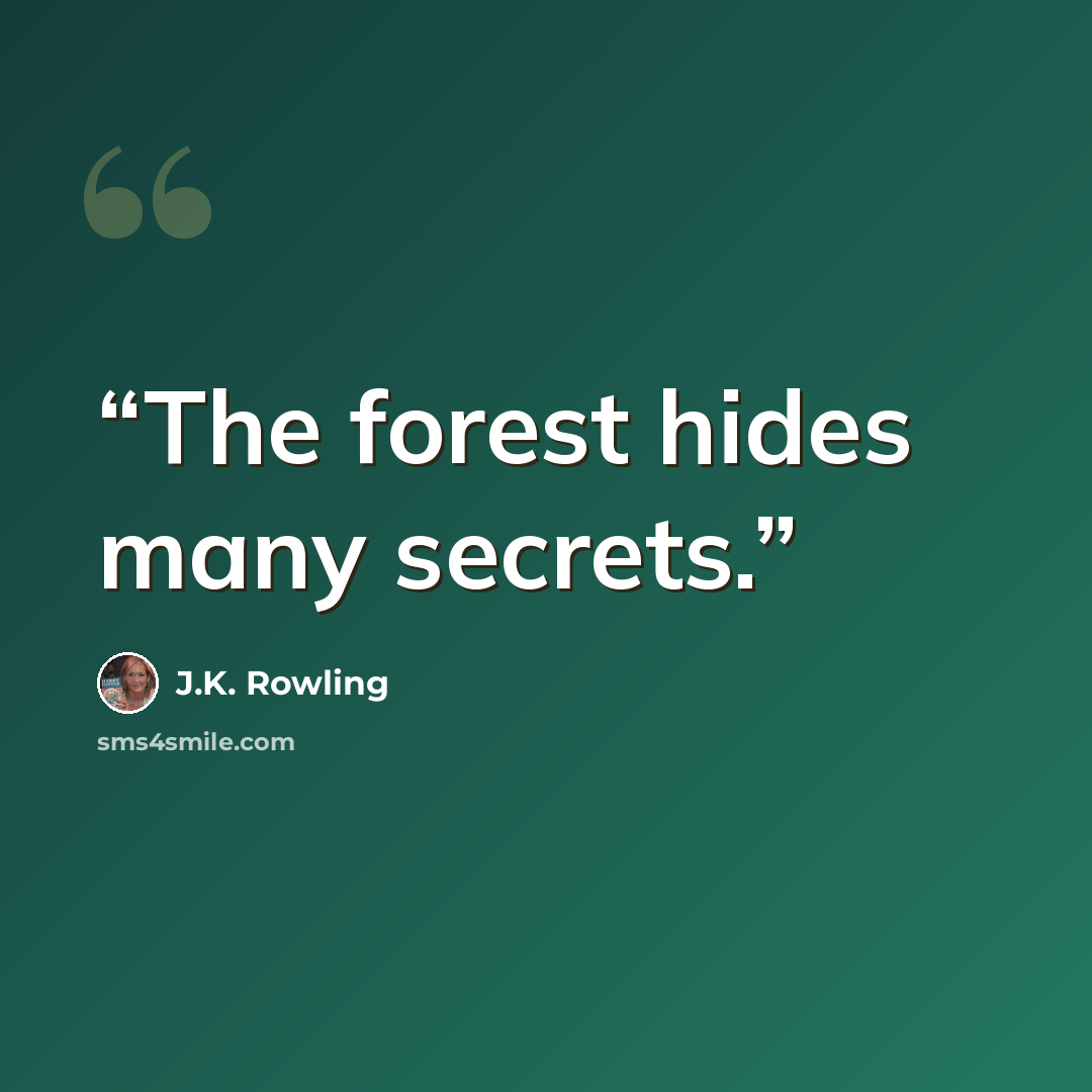 “The forest hides many secrets.” quote by J.K. Rowling
