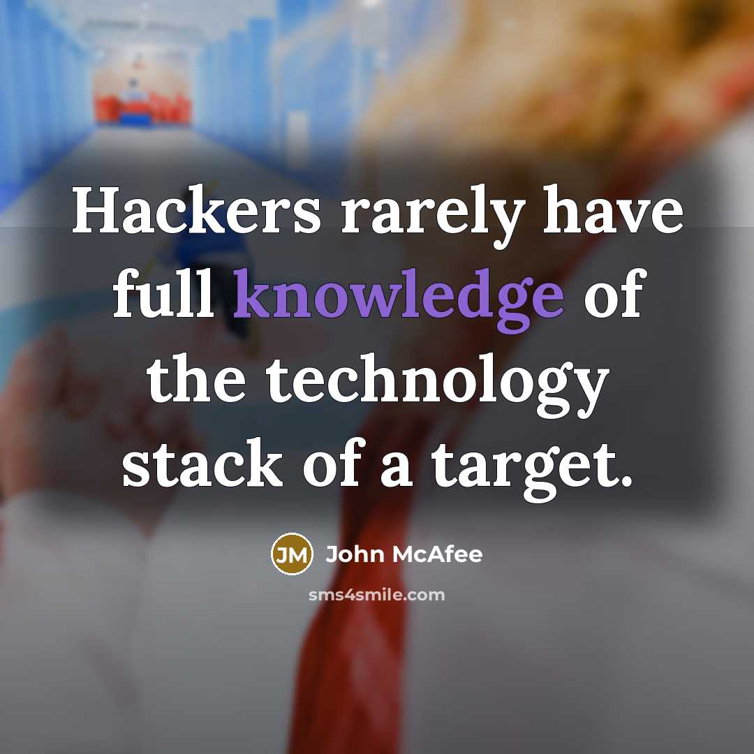 “Hackers rarely have full knowledge of the technology stack of a target.” quote by John McAfee