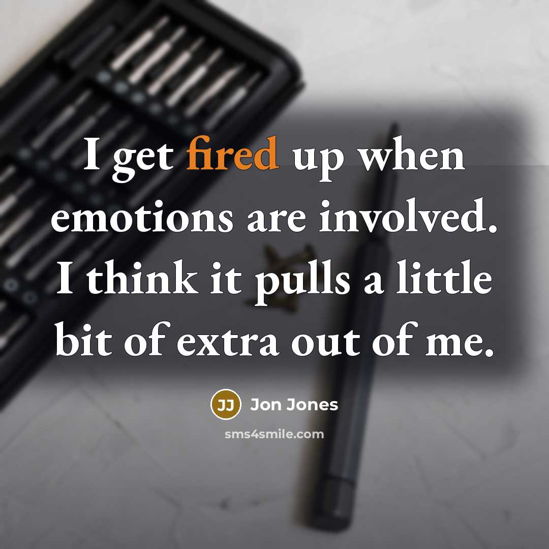 “I get fired up when emotions are involved. I think it pulls a little bit of extra out of me.” quote by Jon Jones