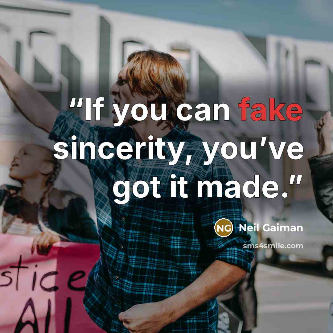 “If you can fake sincerity, you’ve got it made.” quote by Neil Gaiman