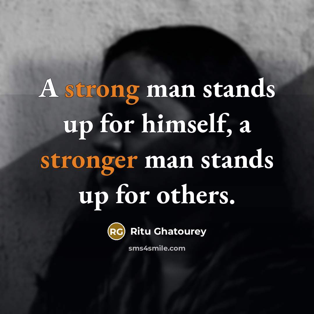 “A strong man stands up for himself, a stronger man stands up for others.” quote by Ritu Ghatourey