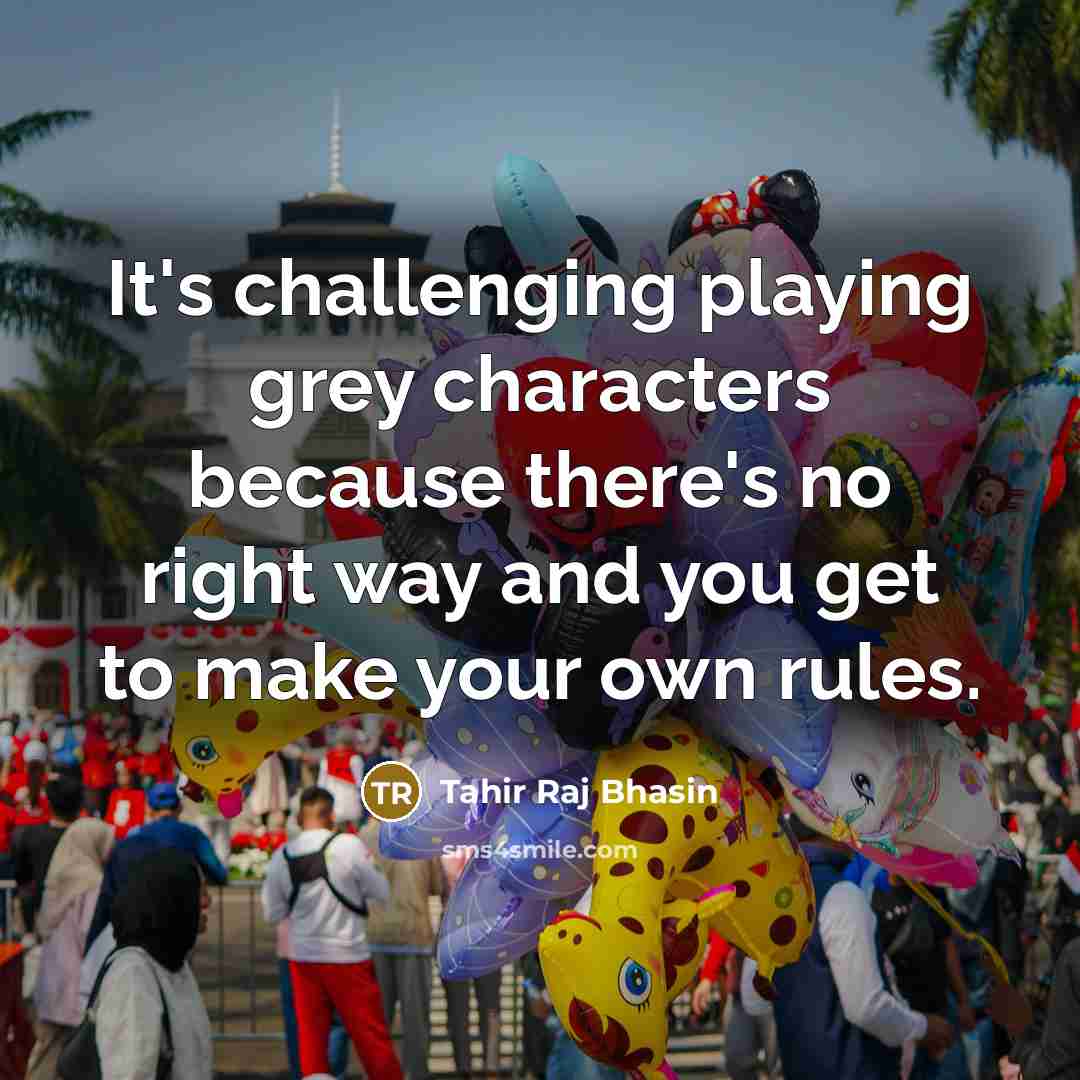 “It's challenging playing grey characters because there's no right way and you get to make your own rules.” quote by Tahir Raj Bhasin