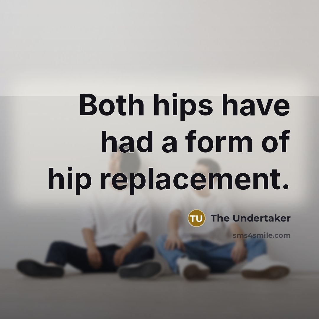 “Both hips have had a form of hip replacement.” quote by The Undertaker