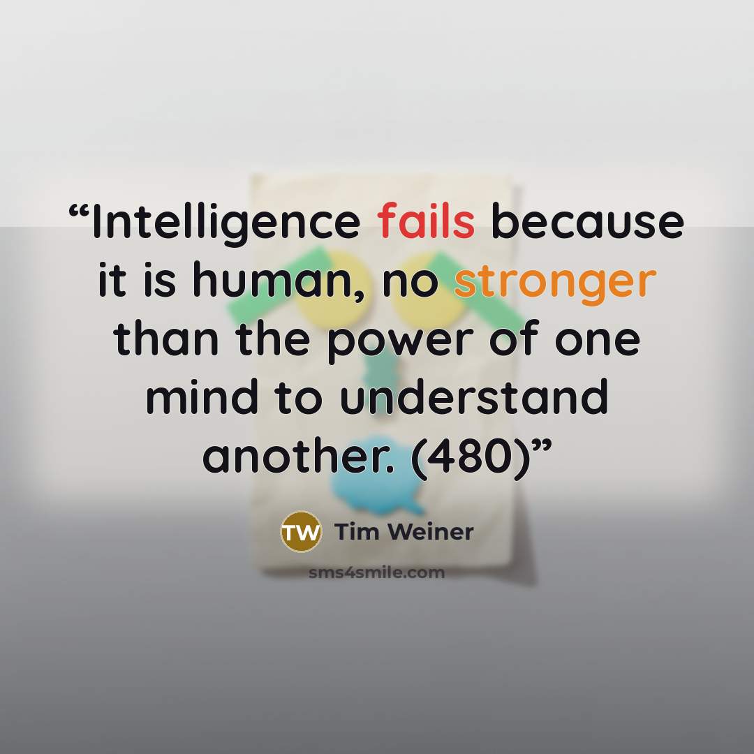 “Intelligence fails because it is human, no stronger than the power of one mind to understand another. (480)” quote by Tim Weiner