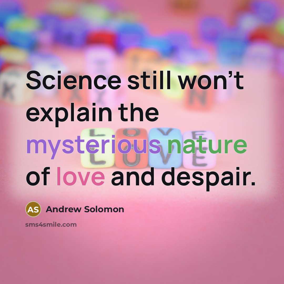 “Science still won't explain the mysterious nature of love and despair.” quote by Andrew Solomon