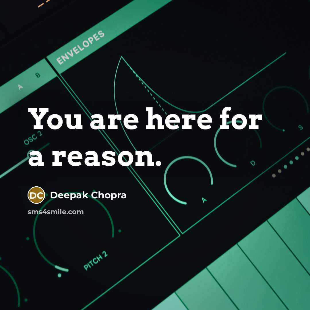 “You are here for a reason.” quote by Deepak Chopra