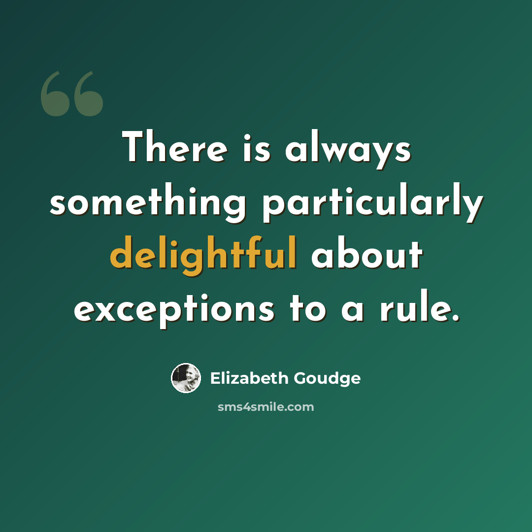 “There is always something particularly delightful about exceptions to a rule.” quote by Elizabeth Goudge