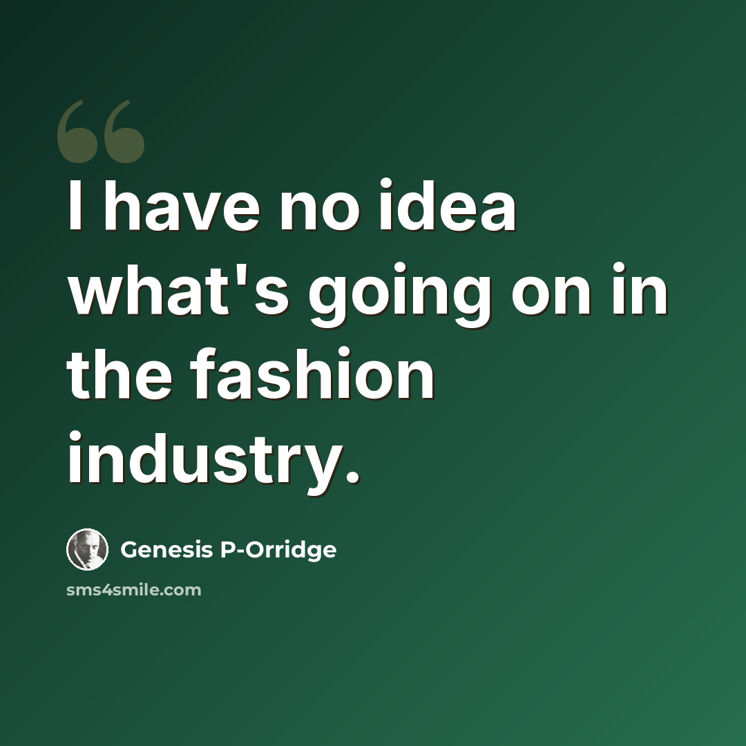 “I have no idea what's going on in the fashion industry.” quote by Genesis P-Orridge