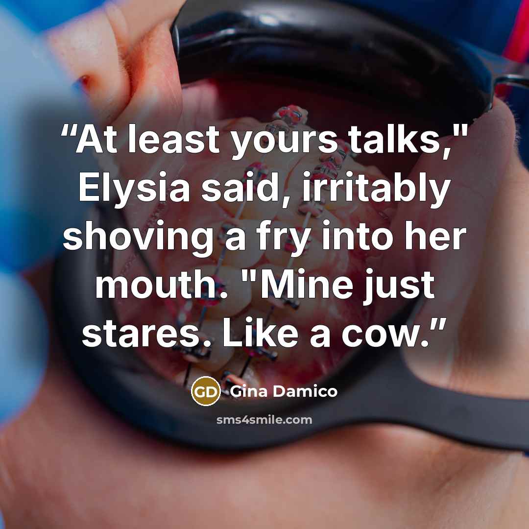 “At least yours talks," Elysia said, irritably shoving a fry into her mouth. "Mine just stares. Like a cow.” quote by Gina Damico