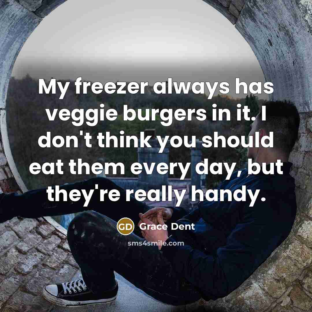 “My freezer always has veggie burgers in it. I don't think you should eat them every day, but they're really handy.” quote by Grace Dent