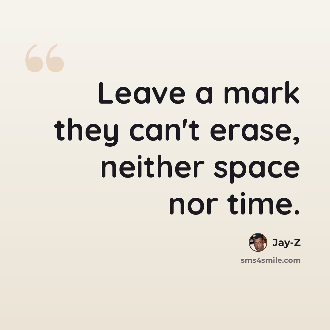 “Leave a mark they can't erase, neither space nor time.” quote by Jay-Z