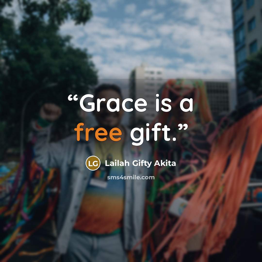 “Grace is a free gift.” quote by Lailah Gifty Akita