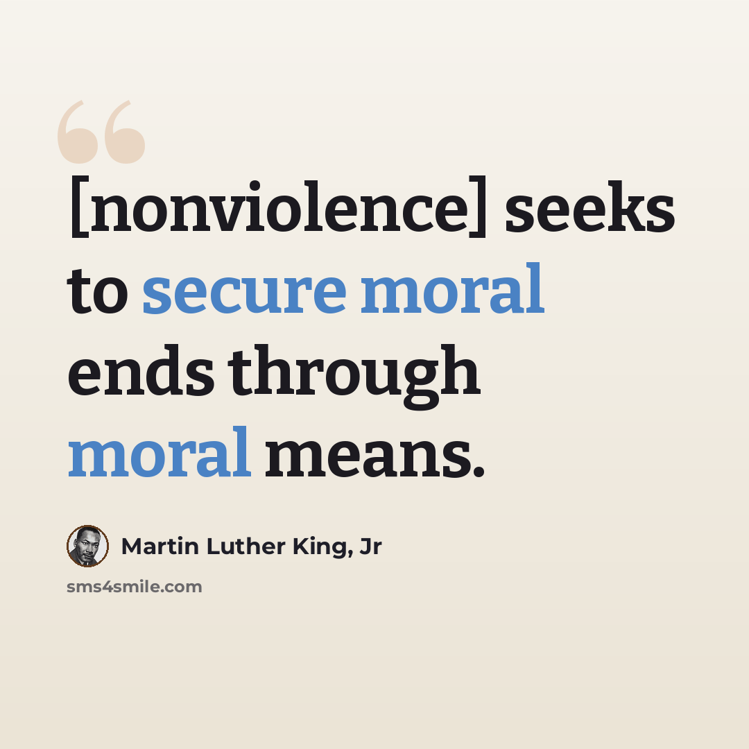 “[nonviolence] seeks to secure moral ends through moral means.” quote by Martin Luther King, Jr