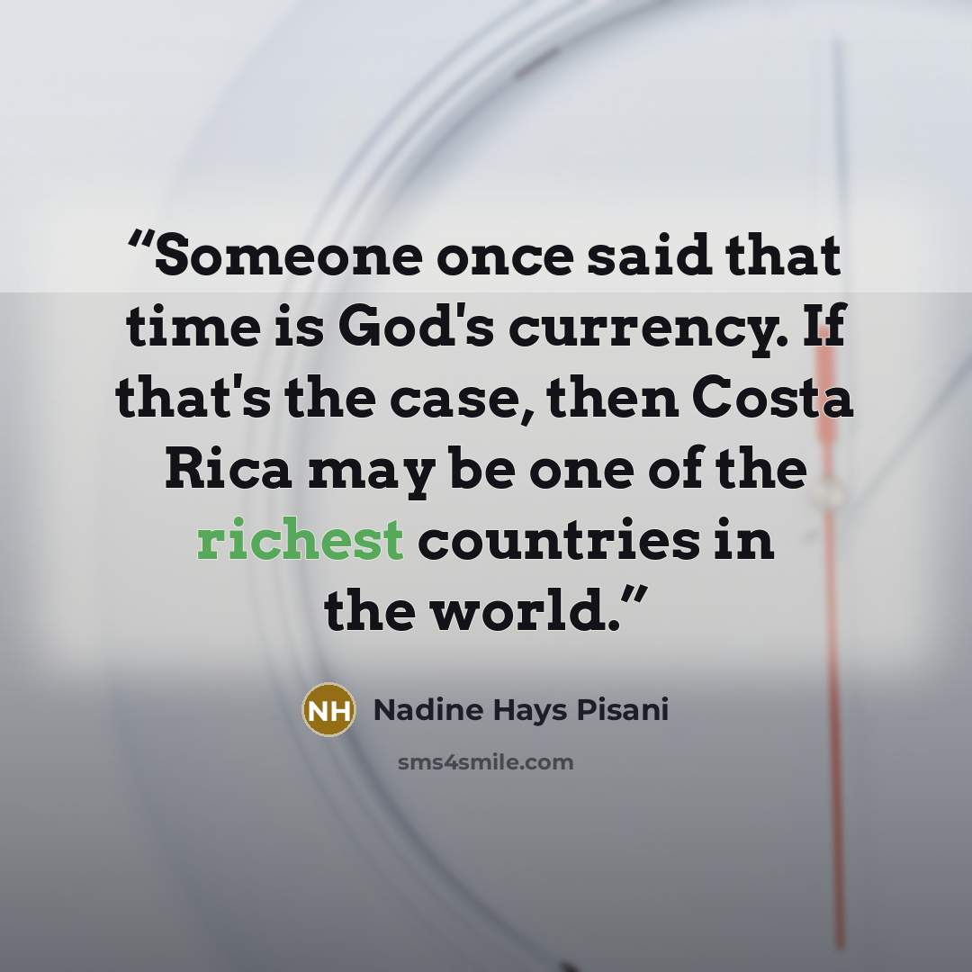 “Someone once said that time is God's currency. If that's the case, then Costa Rica may be one of the richest countries in the world.” quote by Nadine Hays Pisani