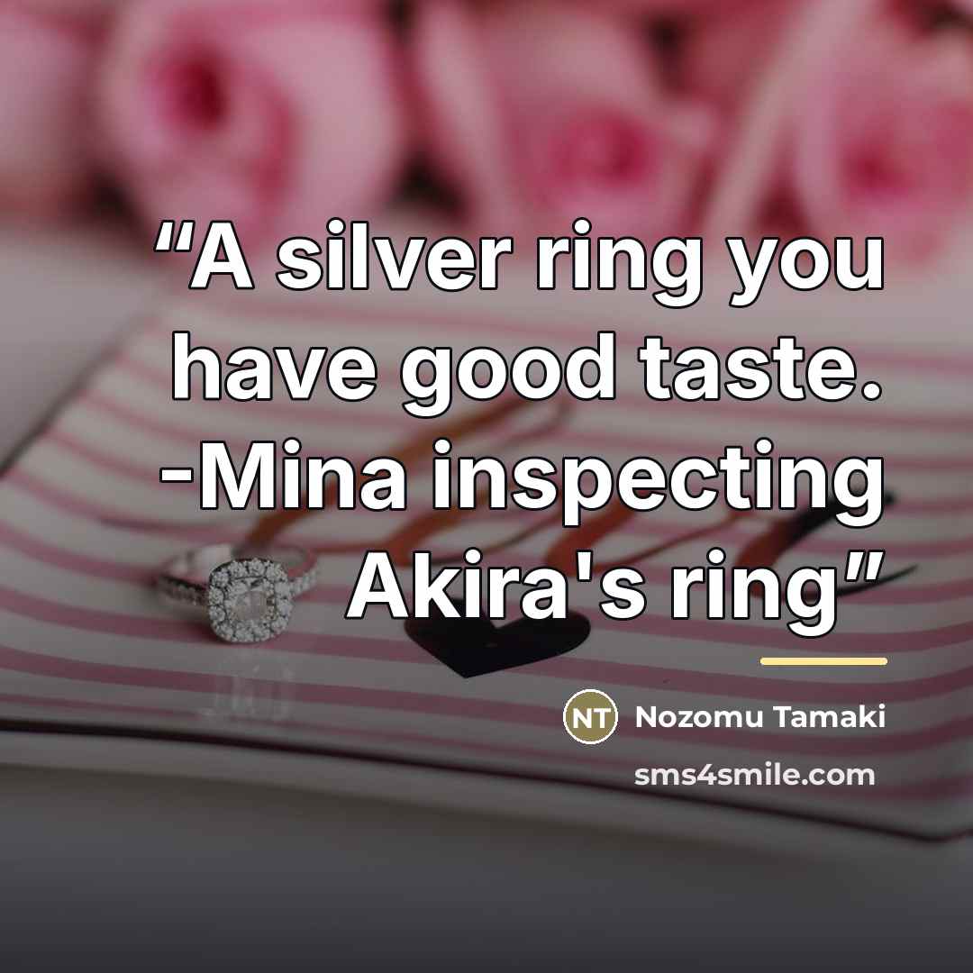 “A silver ring you have good taste. -Mina inspecting Akira's ring” quote by Nozomu Tamaki
