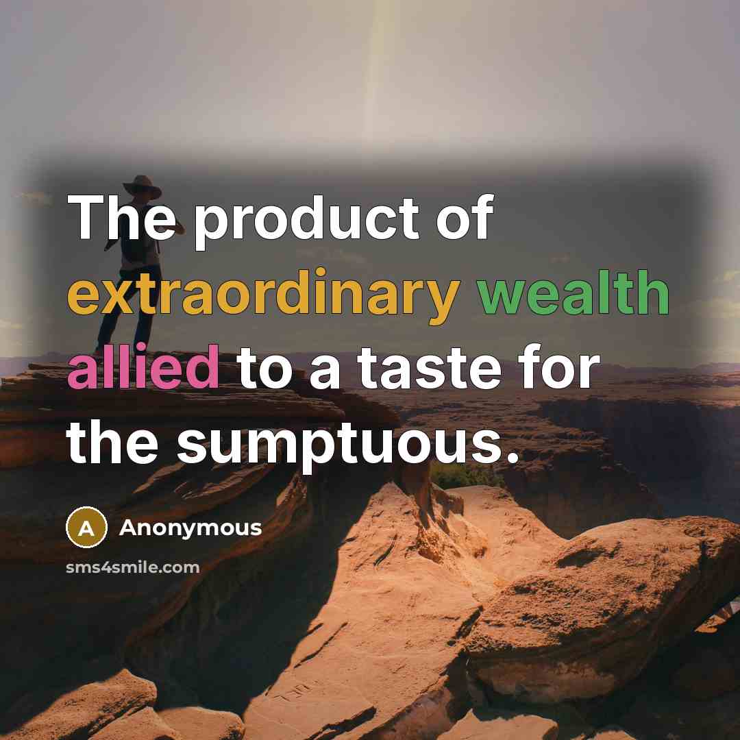 “The product of extraordinary wealth allied to a taste for the sumptuous.” quote by Anonymous