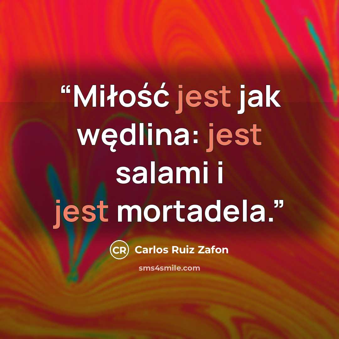 “Miłość jest jak wędlina: jest salami i jest mortadela.” quote by Carlos Ruiz Zafón