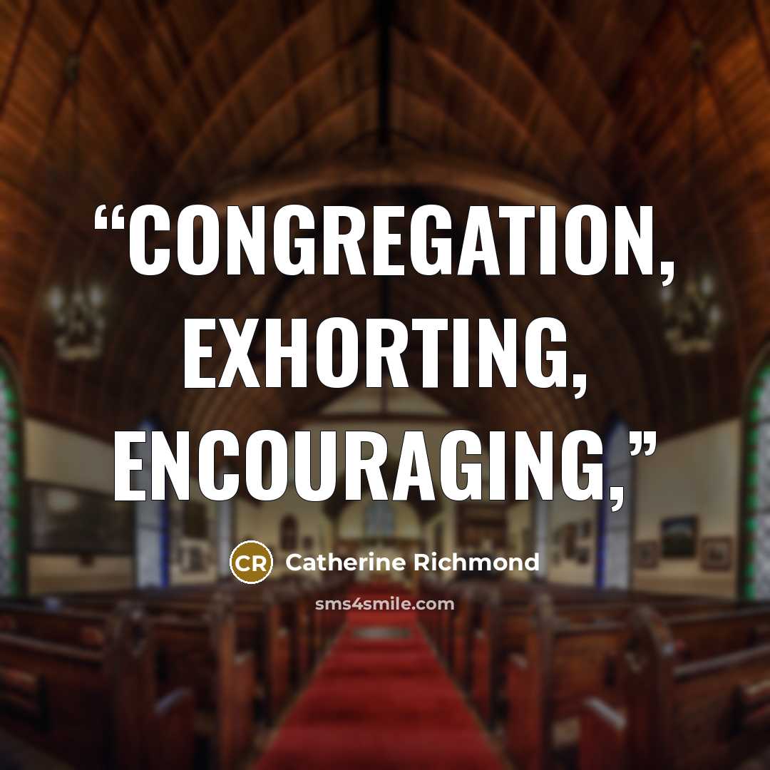 “congregation, exhorting, encouraging,” quote by Catherine Richmond
