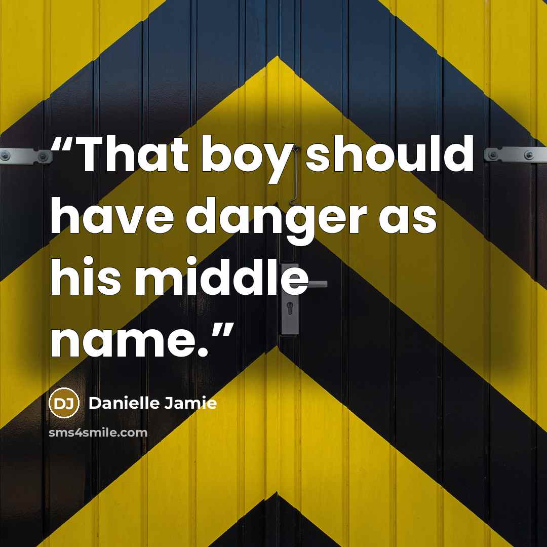“That boy should have danger as his middle name.” quote by Danielle Jamie