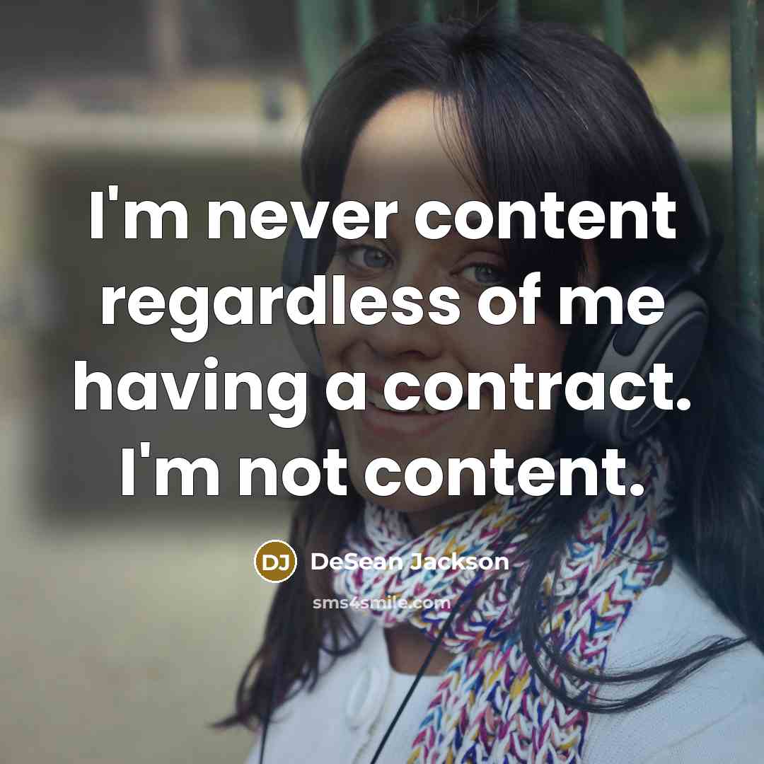 “I'm never content regardless of me having a contract. I'm not content.” quote by DeSean Jackson