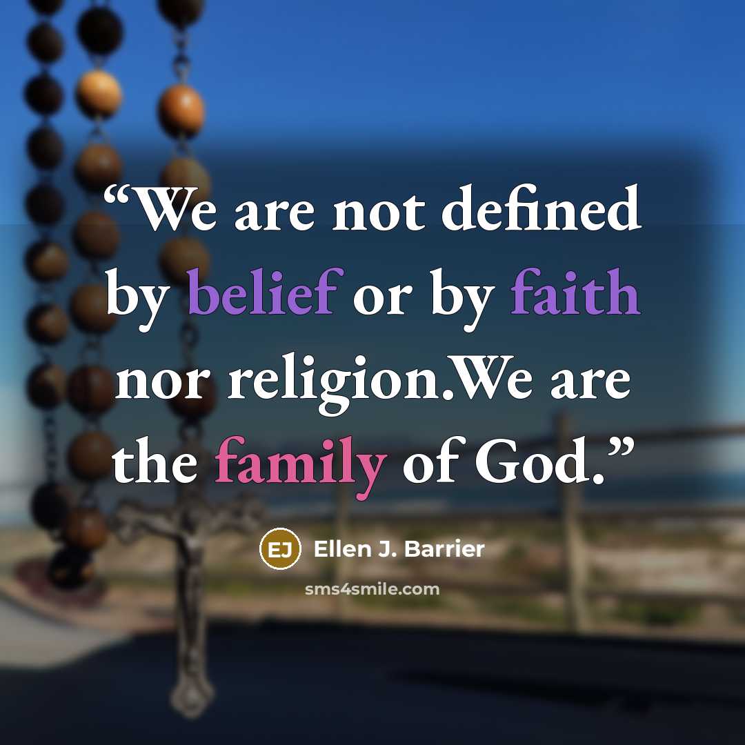 “We are not defined by belief or by faith nor religion.We are the family of God.” quote by Ellen J. Barrier