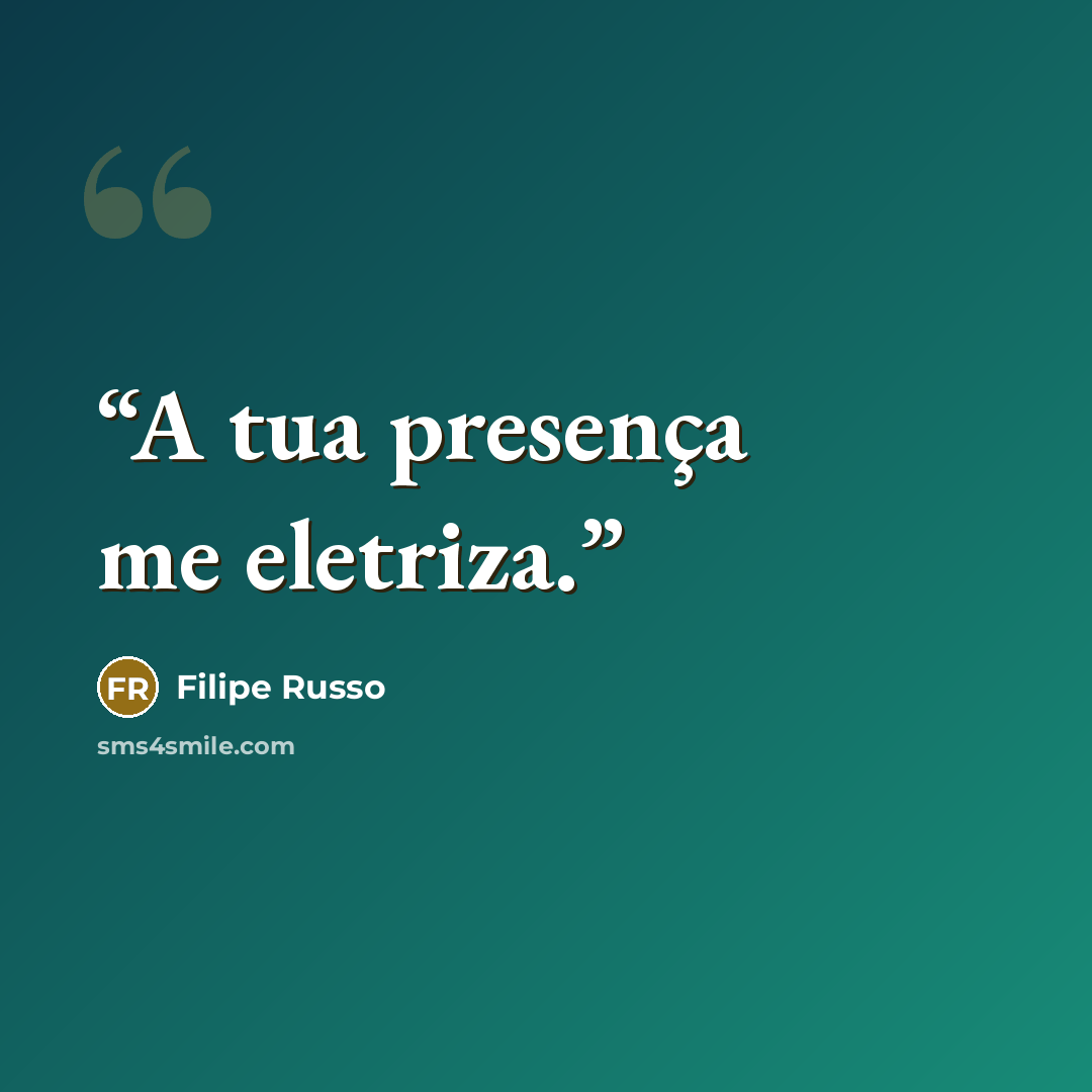 “A tua presença me eletriza.” quote by Filipe Russo