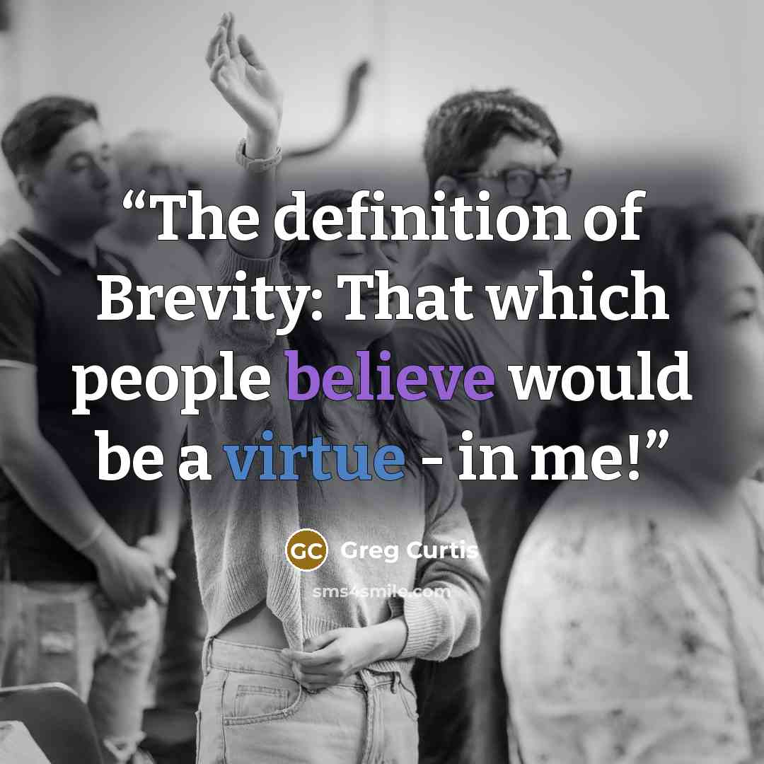 “The definition of Brevity: That which people believe would be a virtue - in me!” quote by Greg Curtis