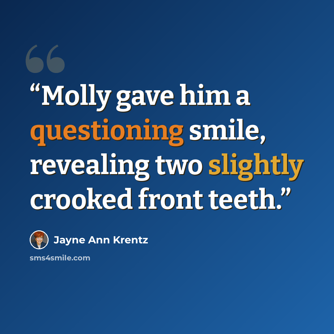 “Molly gave him a questioning smile, revealing two slightly crooked front teeth.” quote by Jayne Ann Krentz