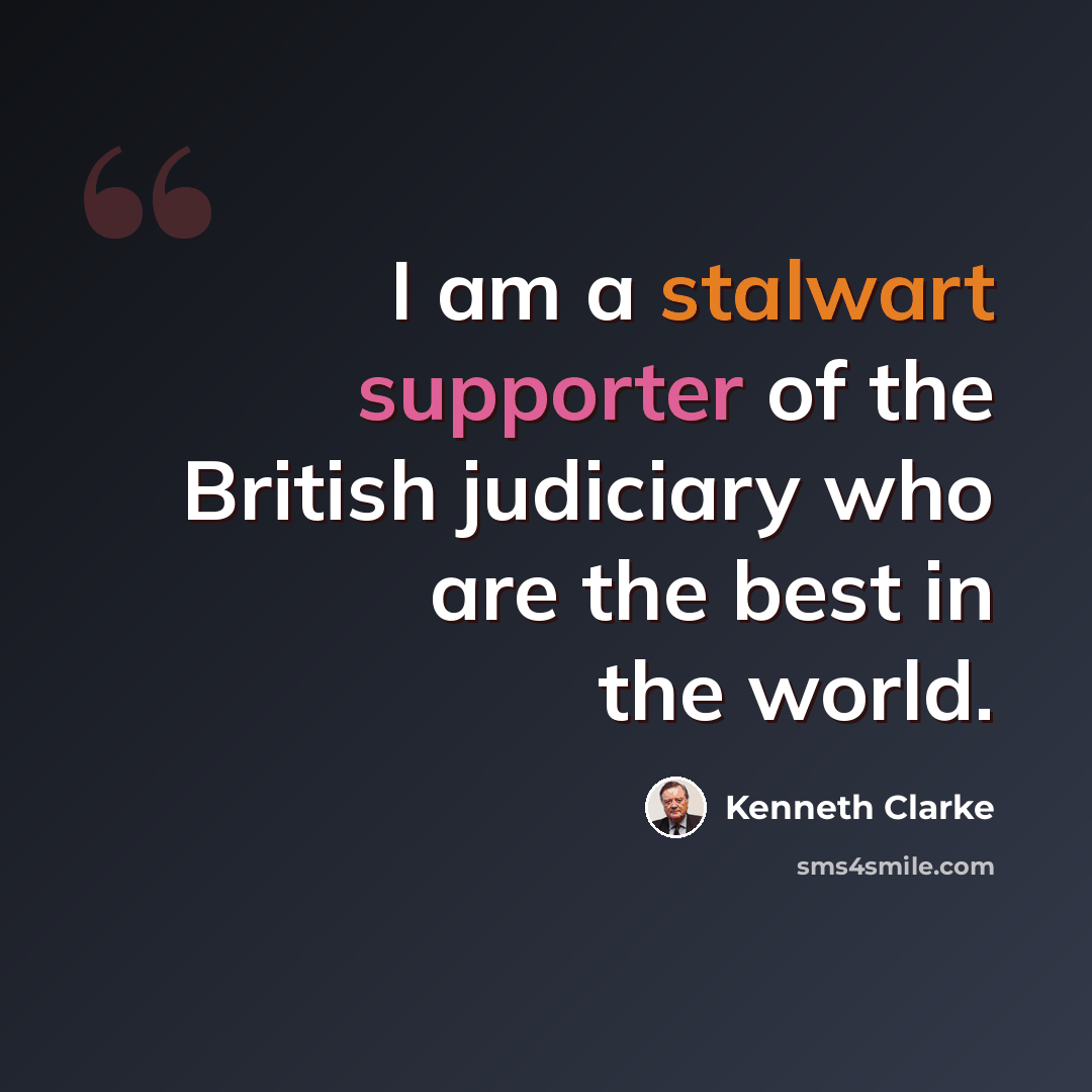 “I am a stalwart supporter of the British judiciary who are the best in the world.” quote by Kenneth Clarke