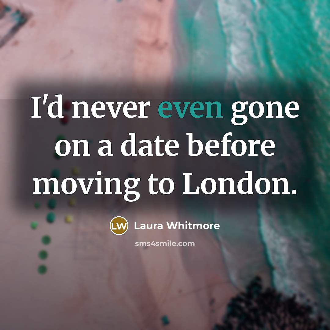 “I'd never even gone on a date before moving to London.” quote by Laura Whitmore