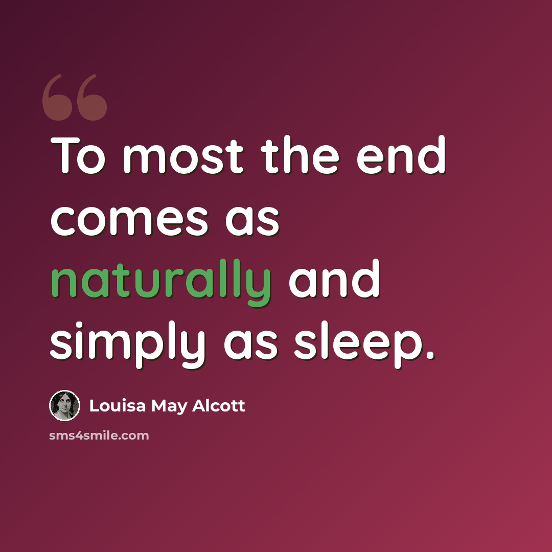 “To most the end comes as naturally and simply as sleep.” quote by Louisa May Alcott