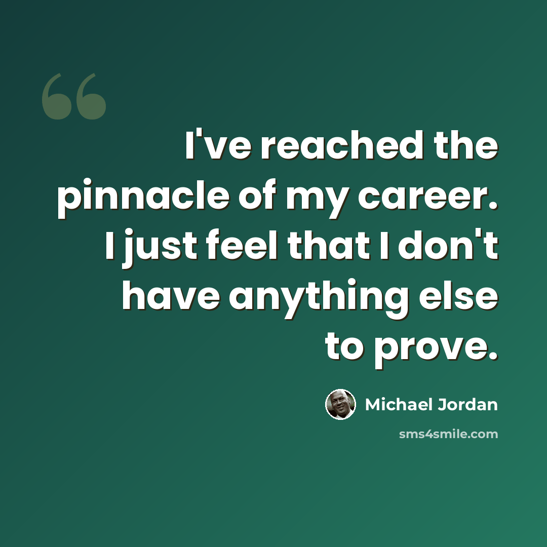 “I've reached the pinnacle of my career. I just feel that I don't have anything else to prove.” quote by Michael Jordan