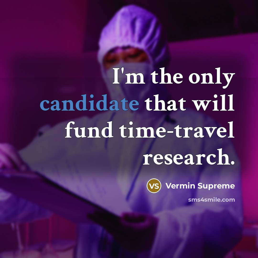“I'm the only candidate that will fund time-travel research.” quote by Vermin Supreme
