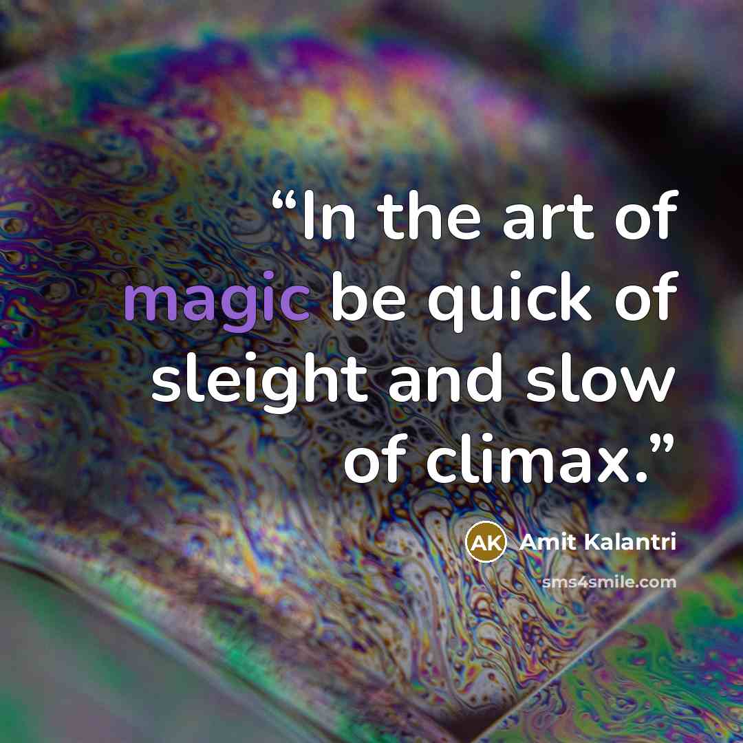 “In the art of magic be quick of sleight and slow of climax.” quote by Amit Kalantri