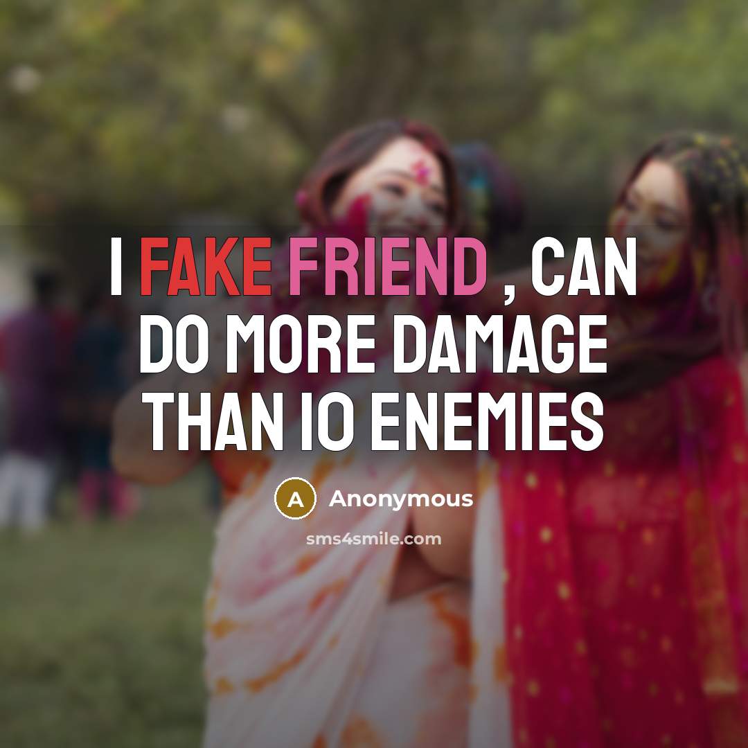 “I fake friend , can do more damage than 10 enemies” quote by Anonymous