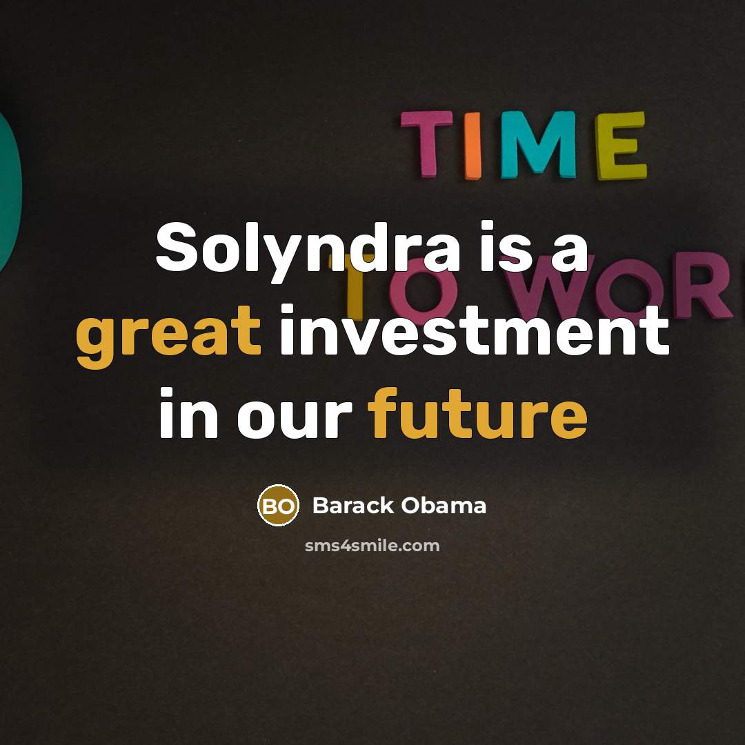 “Solyndra is a great investment in our future” quote by Barack Obama