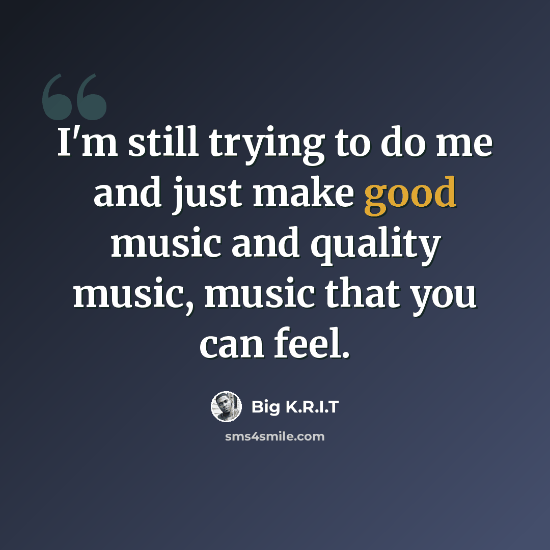 “I'm still trying to do me and just make good music and quality music, music that you can feel.” quote by Big K.R.I.T