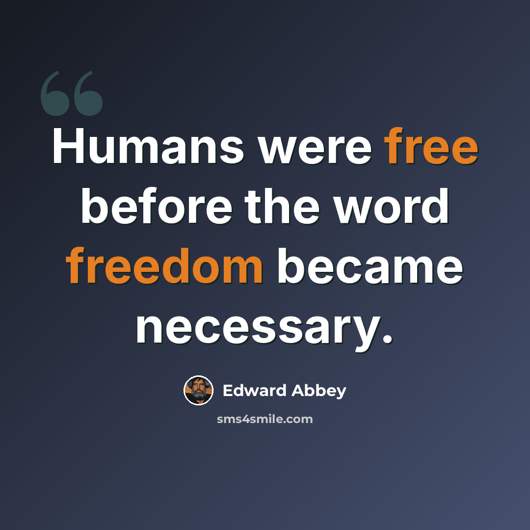 “Humans were free before the word freedom became necessary.” quote by Edward Abbey