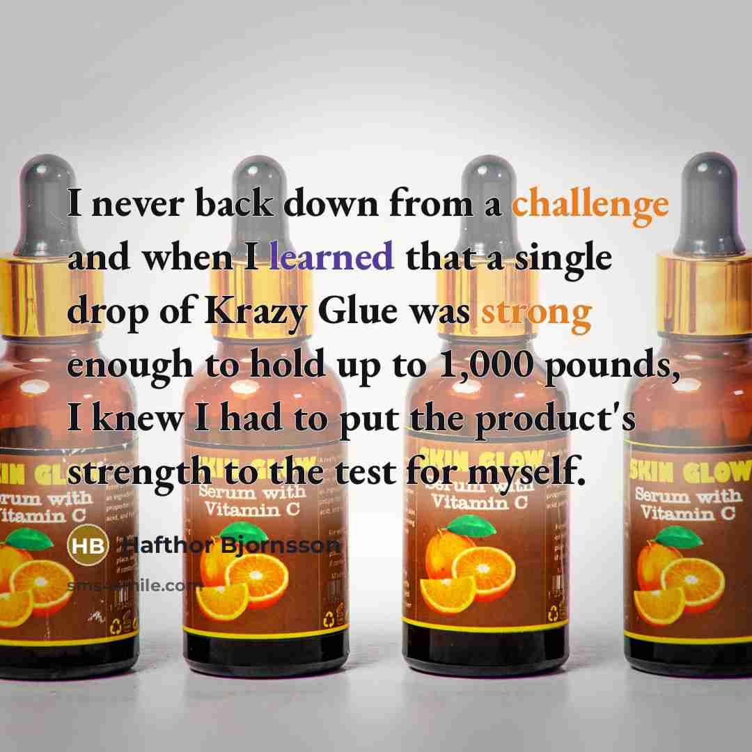 “I never back down from a challenge and when I learned that a single drop of Krazy Glue was strong enough to hold up to 1,000 pounds, I knew I had to put the product's strength to the test for myself.” quote by Hafthor Bjornsson