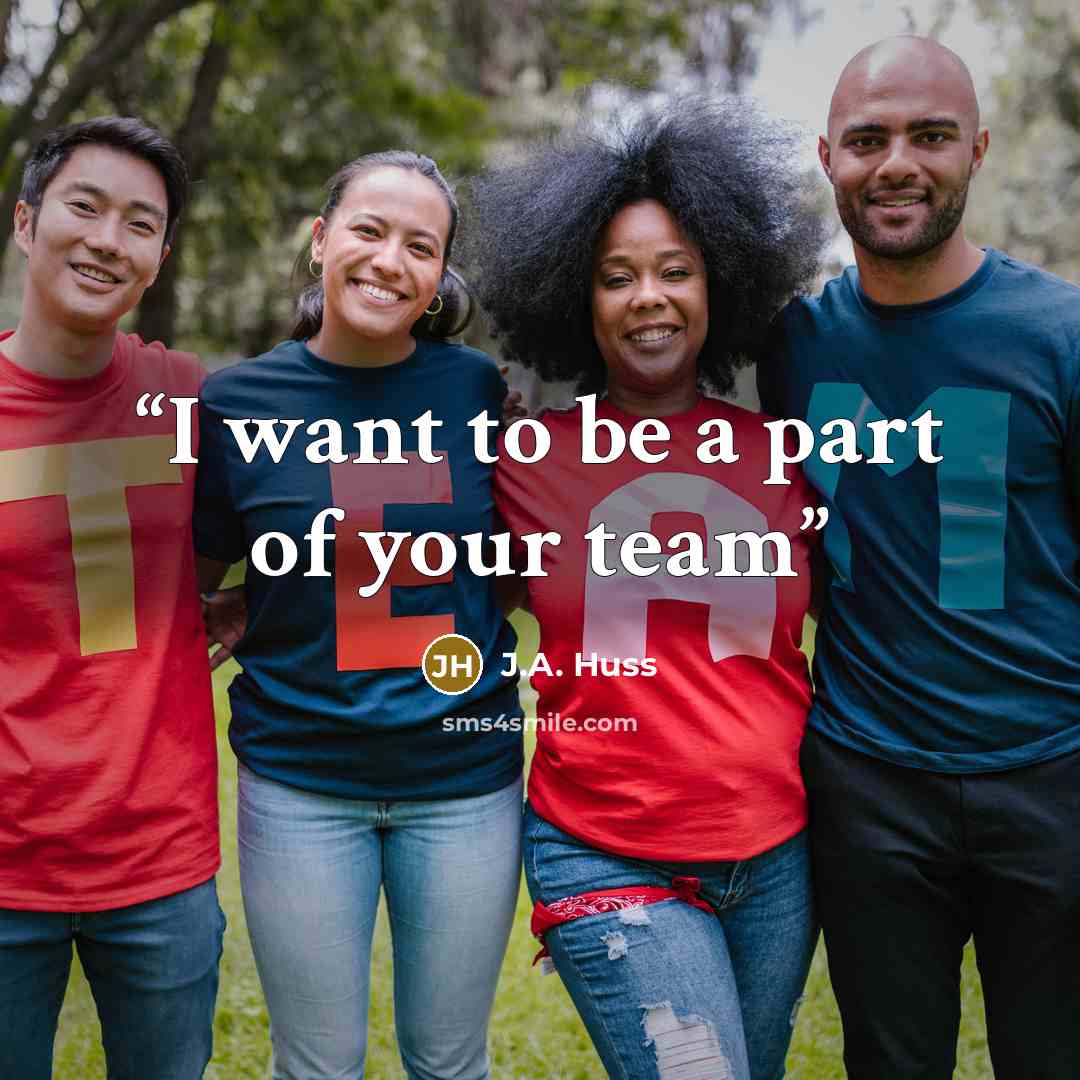 “I want to be a part of your team” quote by J.A. Huss