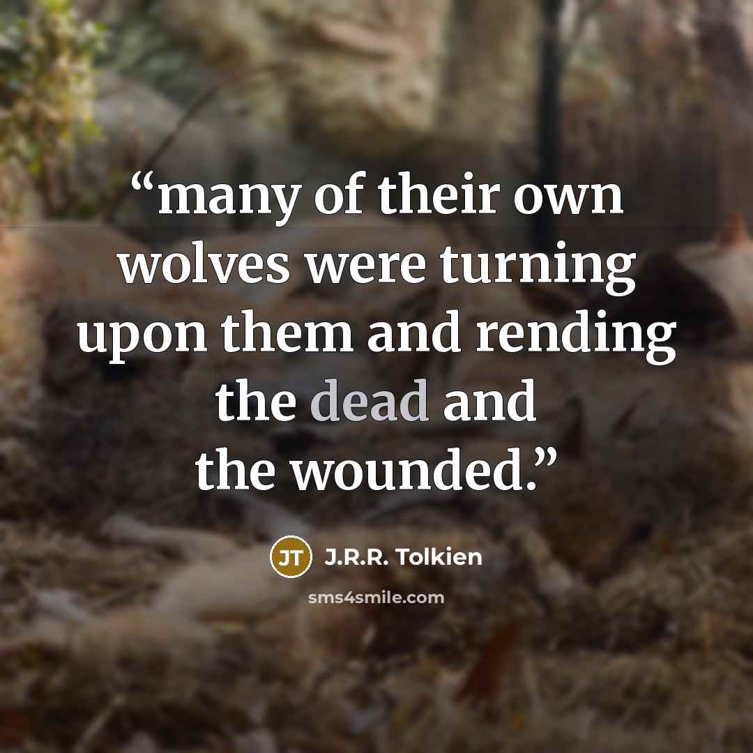 “many of their own wolves were turning upon them and rending the dead and the wounded.” quote by J.R.R. Tolkien