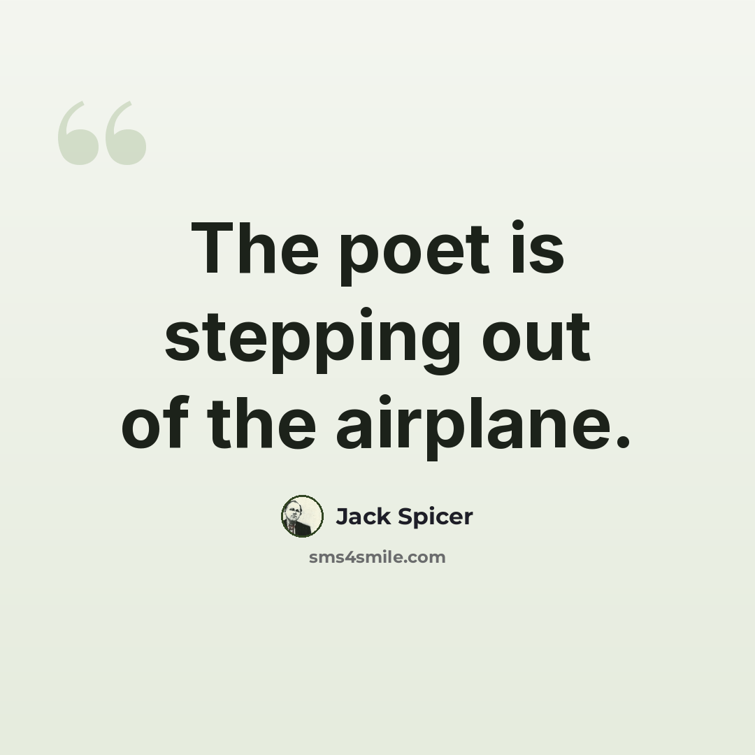 “The poet is stepping out of the airplane.” quote by Jack Spicer