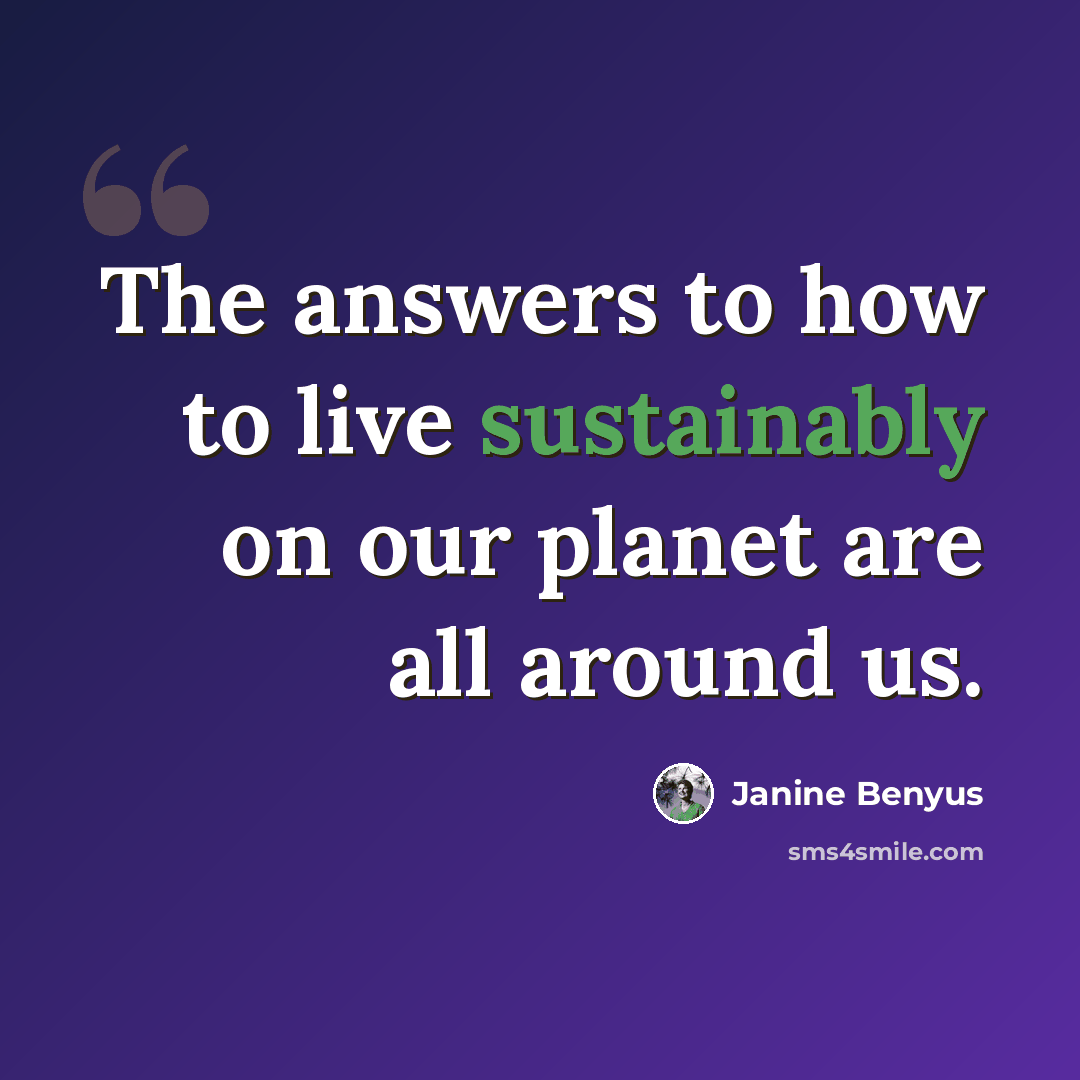 “The answers to how to live sustainably on our planet are all around us.” quote by Janine Benyus
