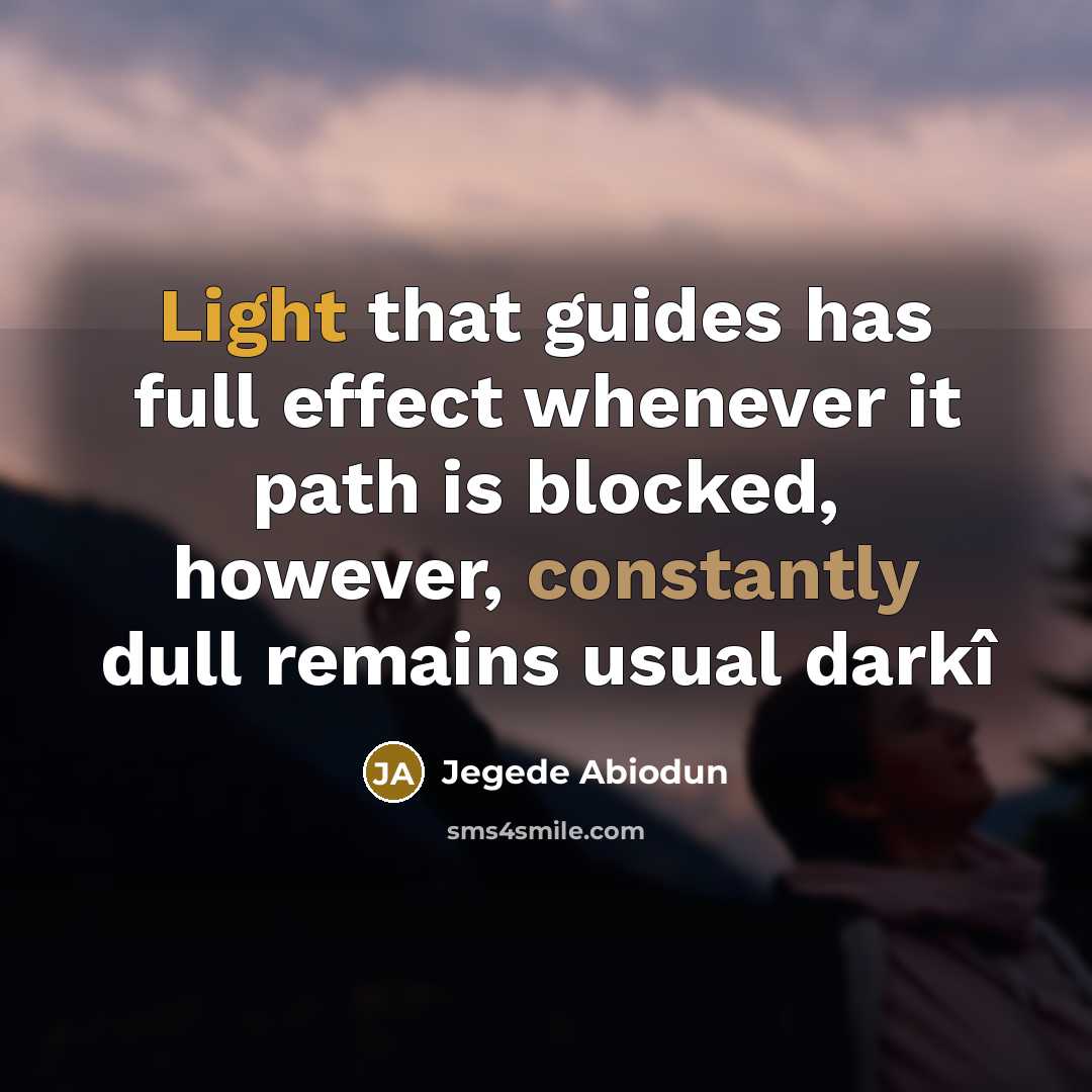 “Light that guides has full effect whenever it path is blocked, however, constantly dull remains usual darkî” quote by Jegede Abiodun